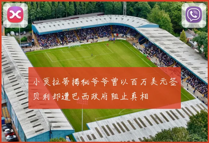 小莫拉蒂揭秘爷爷曾以百万美元签贝利却遭巴西政府阻止真相