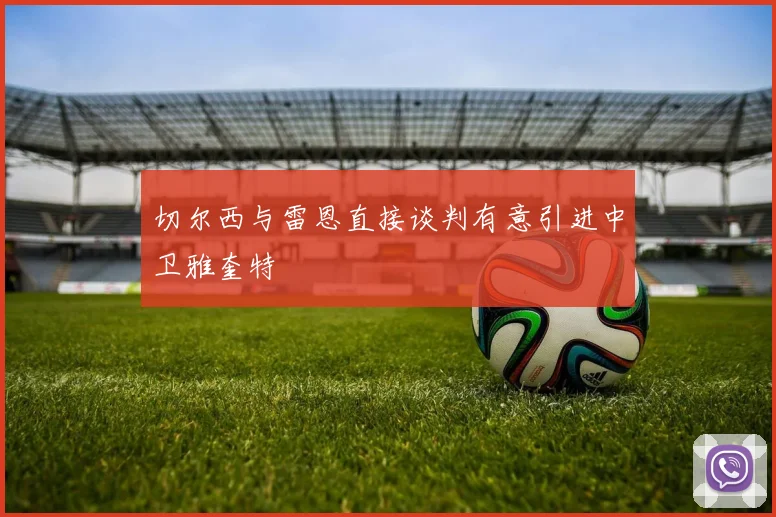 切尔西与雷恩直接谈判有意引进中卫雅奎特