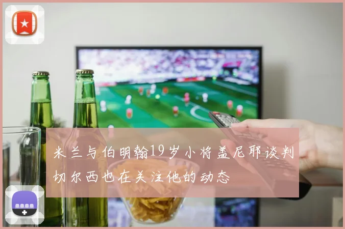 米兰与伯明翰19岁小将盖尼耶谈判切尔西也在关注他的动态