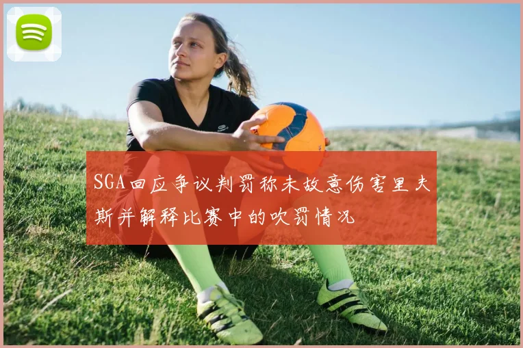 SGA回应争议判罚称未故意伤害里夫斯并解释比赛中的吹罚情况